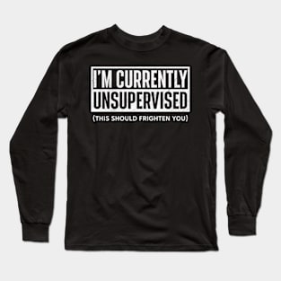 I Am Currently Unsupervised Funny Long Sleeve T-Shirt